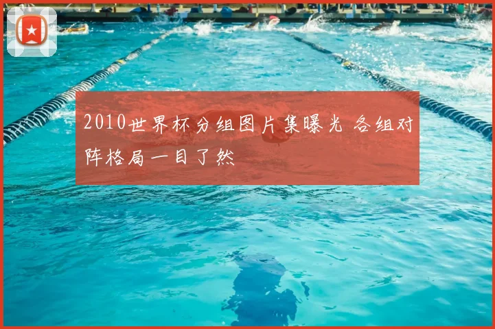 2010世界杯分组图片集曝光 各组对阵格局一目了然
