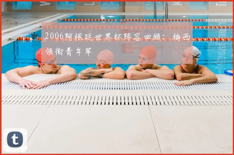 2006阿根廷世界杯阵容回顾:梅西领衔青年军