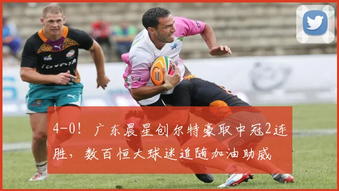 4-0！广东晨星创尔特豪取中冠2连胜，数百恒大球迷追随加油助威