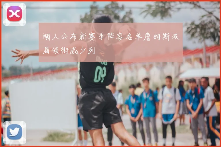 湖人公布新赛季阵容名单詹姆斯浓眉领衔威少列