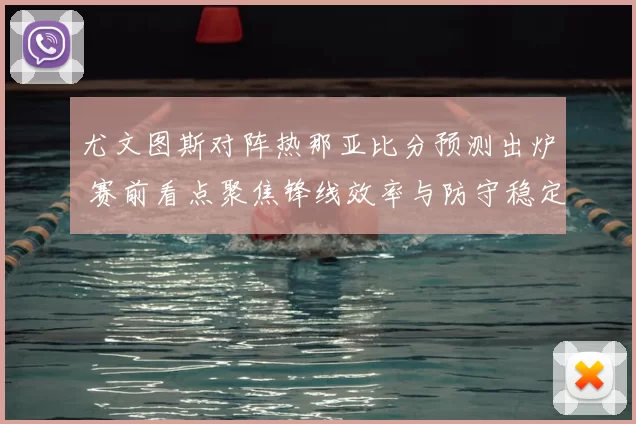 尤文图斯对阵热那亚比分预测出炉 赛前看点聚焦锋线效率与防守稳定性