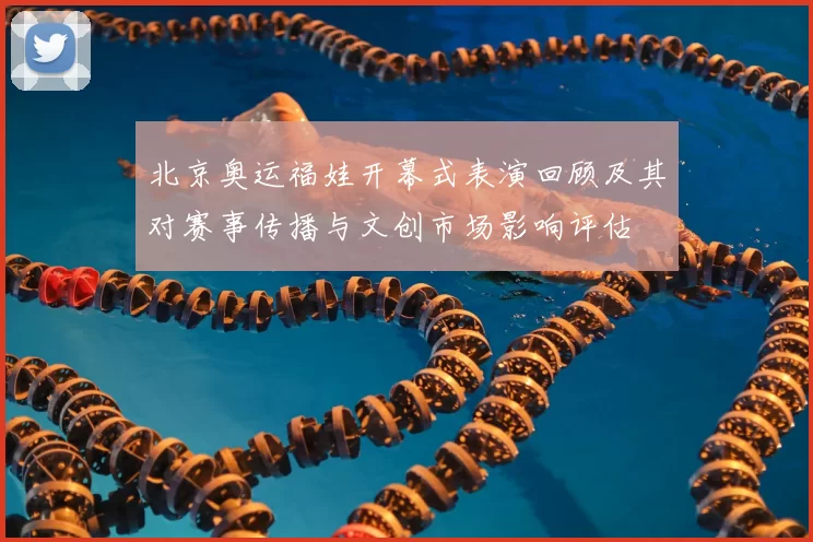 北京奥运福娃开幕式表演回顾及其对赛事传播与文创市场影响评估