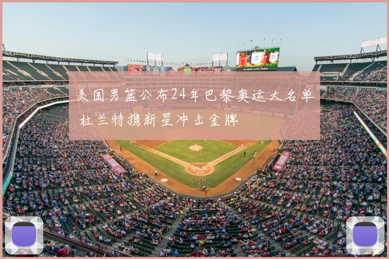 美国男篮公布24年巴黎奥运大名单 杜兰特携新星冲击金牌