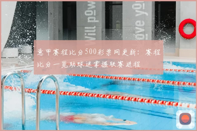 意甲赛程比分500彩票网更新：赛程比分一览助球迷掌握联赛进程
