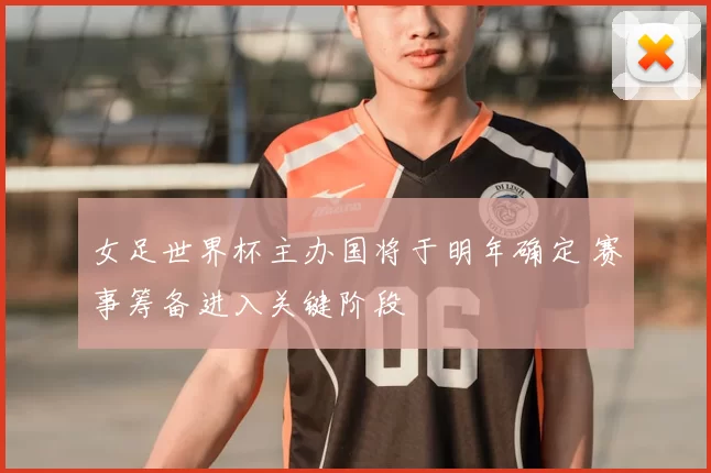 女足世界杯主办国将于明年确定 赛事筹备进入关键阶段