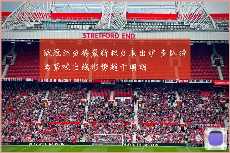 欧冠积分榜最新积分表出炉 多队排名紧咬出线形势趋于明朗