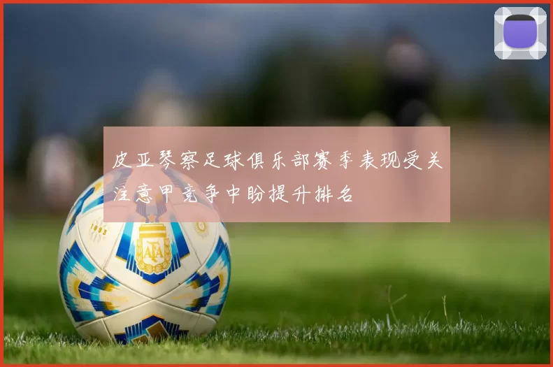 皮亚琴察足球俱乐部赛季表现受关注意甲竞争中盼提升排名